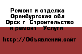 Ремонт и отделка - Оренбургская обл., Орск г. Строительство и ремонт » Услуги   